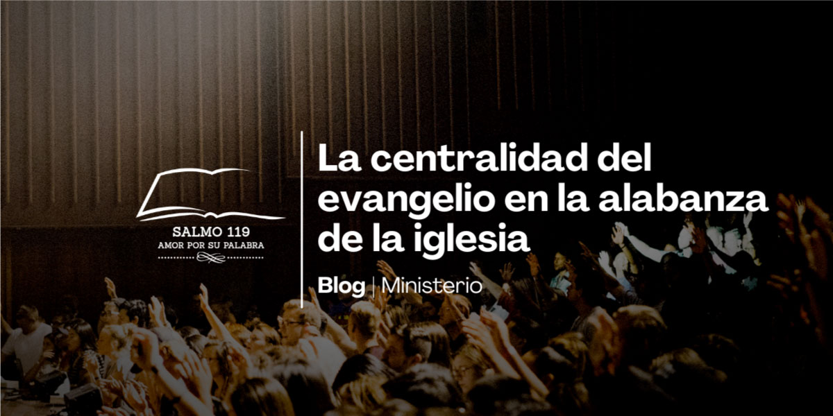 La-centralidad-del-evangelio-en-la-alabanza-de-la-iglesia