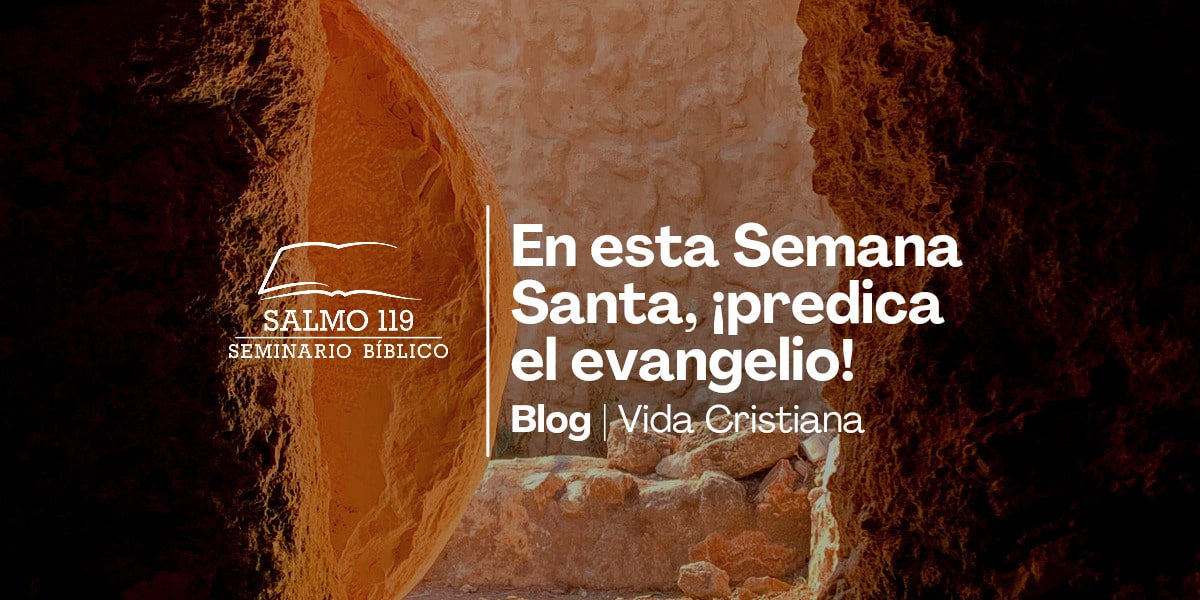 En esta Semana Santa, ¡predica el evangelio