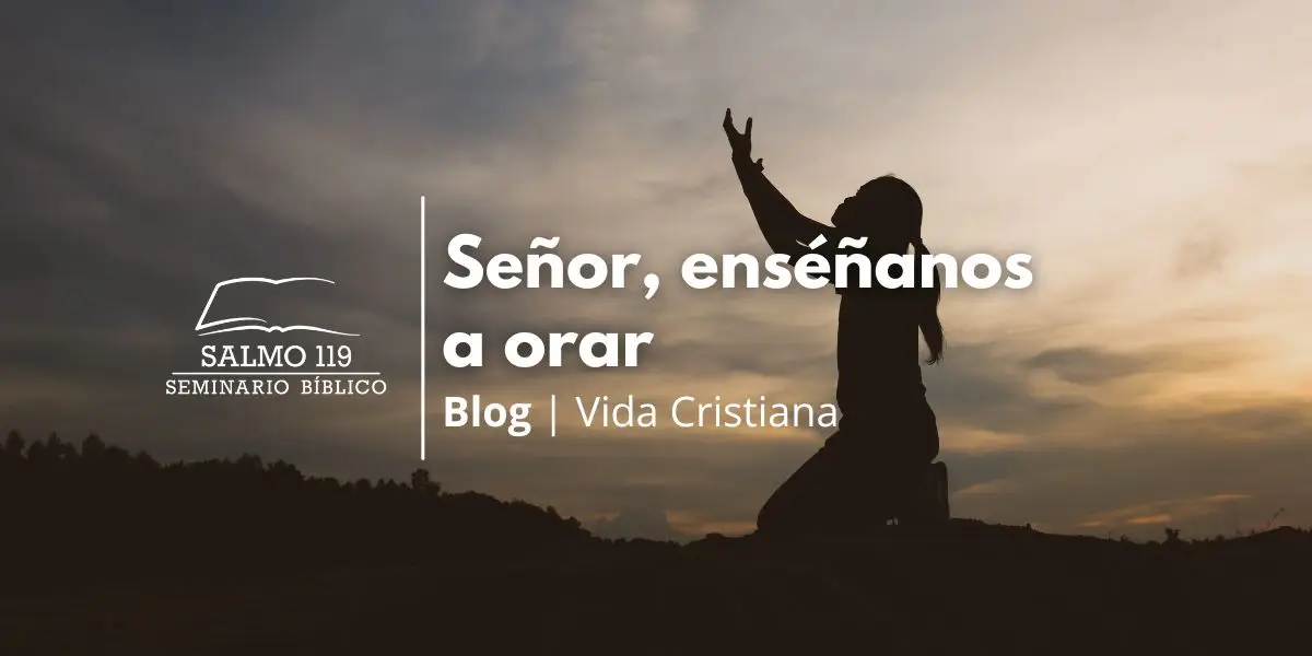 Señor, enséñanos a orar
