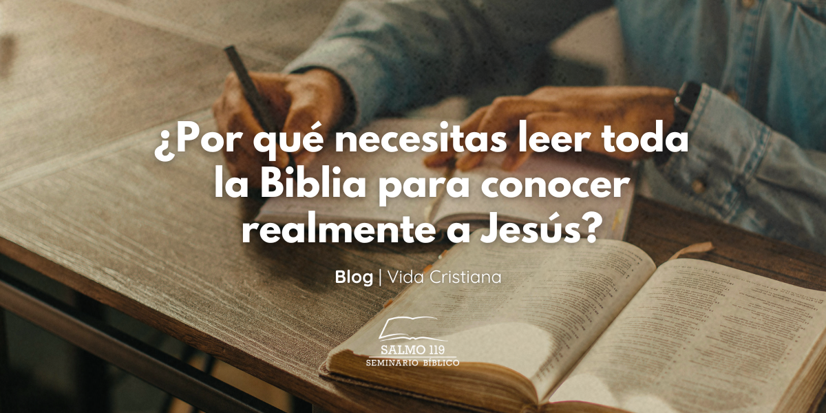 ¿Por qué necesitas leer toda la Biblia para conocer realmente a Jesús?